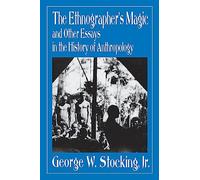 Ethnographer's Magic and Other Essays in the History of Anthropology
