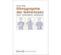 Ethnographie der Gehörlosen: Kultur - Kommunikation - Gemeinschaft