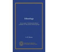 Ethnology: In two parts: I. Fundamental ethnical problems. II. The primary ethnical groups