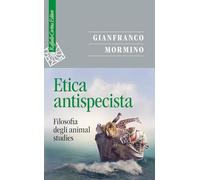Etica antispecista. Filosofia degli animal studies (Saggi)