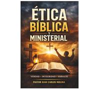 Ética Bíblica y Ministerial: Principios bíblicos para vivir en santidad, ejercer autoridad y servir con integridad