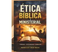 Ética Bíblica y Ministerial: Principios bíblicos para vivir en santidad, ejercer autoridad y servir con integridad
