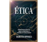 Ética demostrada según el orden geométrico (Obras de Baruch Spinoza)