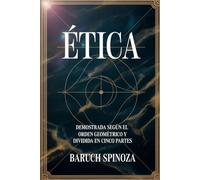 Ética demostrada según el orden geométrico (Obras de Baruch Spinoza)