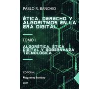 Ética, Derecho y algoritmos en la era digital. Tomo I: Algorética, ética digital y gobernanza tecnológica: Fundamentos filosóficos, jurídicos y metodológicos