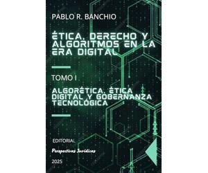 Ética, Derecho y algoritmos en la era digital. Tomo I: Algorética, ética digital y gobernanza tecnológica: Fundamentos filosóficos, jurídicos y metodológicos