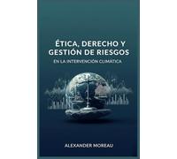 Ética, Derecho y Gestión de Riesgos en la Intervención Climática (Ciencia Atmosférica e Ingeniería Climática)