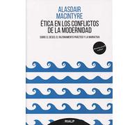 Ética en los conflictos de la modernidad: Sobre el deseo, el razonamiento práctico y la narrativa (Pensamiento Actual)