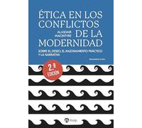 Ética en los conflictos de la modernidad: Sobre el deseo, el razonamiento práctico y la narrativa (Pensamiento Actual)