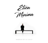 Ética Mínima: ¿Por qué la gente decente hace cosas indecentes?