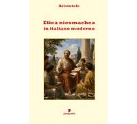 Etica nicomachea in italiano moderno: Nuova traduzione in prosa moderna per studenti e lettori di oggi con ampio apparato interpretativo di uno dei testi fondamentali della cultura occidentale