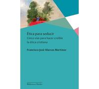 Ética Para Seducir: Cinco vías para hacer creíble la ética cristiana (Biblioteca Herder)