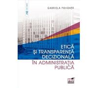 Etica si transparenta decizionala in administratia publica - Gabriela Pohoata, Stiinte juridice, Editie in limba romana