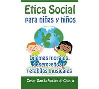 Ética Social para Niñas y Niños: Dilemas morales, desempeños y retahílas musicales (Música y Valores Humanos: MusiContigo)