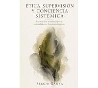 ÉTICA, SUPERVISIÓN Y CONCIENCIA SISTÉMICA: Formación avanzada para consteladores fenomenológicos: 4 (MANUAL DE NUEVAS CONSTELACIONES FAMILIARES CUÁNTICAS)