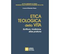 Etica teologica della vita. Scrittura, tradizione, sfide pratiche. Atti del seminario di studio promosso dalla Pontificia accademia per la vita