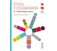Etica Y Ciudadania 1: Construyendo La Etica