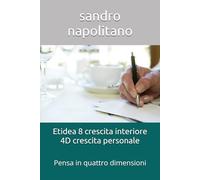 Etidea 8 crescita interiore 4D crescita personale: Pensa in quattro dimensioni (I Saggi Etidea - Crescita interiore Crescita personale Evoluzione spirituale)