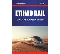 ETIHAD RAIL GUIDA AI VIAGGI IN TRENO 2026: Esplora percorsi panoramici, paesaggi desertici, mappe regionali e consigli pratici per il treno in tutto il Medio Oriente