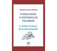Etimologías e historias de palabras.: II. Sobre el léxico de la alimentación.