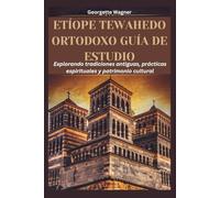 ETÍOPE TEWAHEDO ORTODOXO GUÍA DE ESTUDIO: Explorando tradiciones antiguas, prácticas espirituales y patrimonio cultural