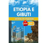 ETIOPIA E GIBUTI GUIDA DI VIAGGIO 2026 - 2027: Altopiani e pianure modellati dalla stessa faglia tettonica
