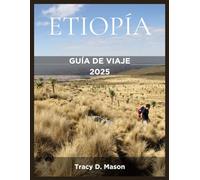 ETIOPÍA GUÍA DE VIAJE 2025: Un viaje a través del patrimonio, la naturaleza y las vibrantes culturas de Etiopía