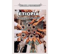 ETIOPIA GUIDA DI VIAGGIO 2025 (Travel guide for solo vacation, family adventures, tourism for afforable budgets)