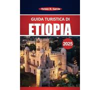 Etiopia Guida di viaggio 2025: Un viaggio completo attraverso la storia antica dell'Etiopia, i paesaggi mozzafiato, la fauna selvatica unica, le destinazioni imperdibili e i tesori culturali
