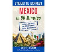 Etiquette Express: Mexico in 60 Minutes: Culture, Customs, Dos & Don’ts Every Visitor Should Know (Etiquette Express Guides)