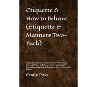 Etiquette & How to Behave (Etiquette & Manners Two-Pack): Etiquette in Society, in Business, in Politics and at Home AND How to Behave a Pocket Manual ... and Guide to Correct Personal Habits