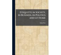 Etiquette in Society, in Business, in Politics and at Home