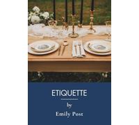 Etiquette in Society, in Business, in Politics, and at Home: The Original 1922 Classic, Complete and Unabridged (Annotated)