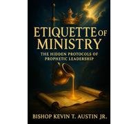 ETIQUETTE OF MINISTRY: THE HIDDEN PROTOCOLS OF PROPHETIC LEADERSHIP