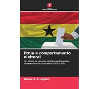 Etnia e comportamento eleitoral: Um estudo de caso das eleições presidenciais e parlamentares do Gana entre 1992 e 2012