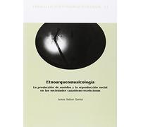 Etnoarqueomusicología : la producción de sonidos y la reproducción social en las sociedades cazadoras-recolectoras: 11 (Treballs d'Etnoarqueología)
