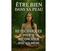 Être Bien dans sa Peau: 10 Techniques pour se Réconcilier avec Soi-même