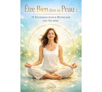 Être Bien dans sa Peau: 10 Techniques pour se Réconcilier avec Soi-même (Maîtrise de l'Esprit et Épanouissement Personnel)