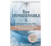Être hypersensible & se sentir solide: Ressentir fort n'est pas une faiblesse. C'est un point de départ.