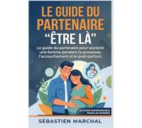 Etre là : le guide du partenaire de la grossesse: Le guide indispensable pour devenir un partenaire présent et un père serein - grossesse - accouchement - post partum - cadeau papa