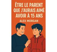 Être le parent que j'aurais aimé avoir à 15 ans (Parentalité et adolescence)