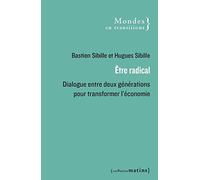 Etre radical: Dialogue entre deux générations pour transformer l'économie