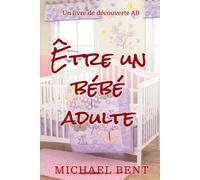 Être un bébé adulte: Une collection d'articles ABDL