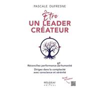 Etre un leader créateur: Réconciliez performance et humanité. Dirigez dans la complexité avec conscience et sérénité