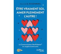 Etre vraiment soi, aimer pleinement l'autre !: La Communication NonViolente en couple et entre amis