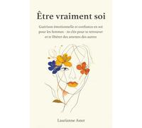 Être vraiment soi: Guérison émotionnelle et confiance en soi pour les femmes - 20 clés pour te retrouver et te libérer des attentes des autres