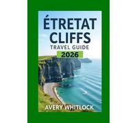 Étretat Cliffs Travel Guide: Explore Étretat’s Dramatic Cliffs, Sea Arches, and Seaside Legends (Global Adventure)