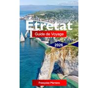 Étretat Guide de voyage 2026: Découvrez les falaises spectaculaires de Normandie, ses sentiers côtiers, son charme historique, ses criques cachées et ses expériences inoubliables sur la côte française