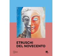 Etruschi del Novecento. Approfondimenti. La ricezione dell'arte etrusca nel Novecento. Ediz. a colori (Cataloghi)