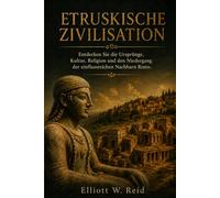 ETRUSKISCHE ZIVILISATION: Entdecken Sie die Ursprünge, Kultur, Religion und den Niedergang der einflussreichen Nachbarn Roms.